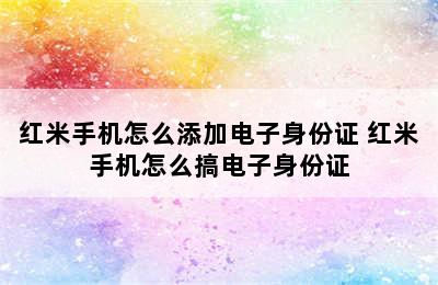 红米手机怎么添加电子身份证 红米手机怎么搞电子身份证